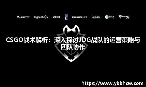 CSGO战术解析：深入探讨JDG战队的运营策略与团队协作
