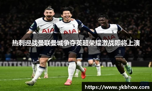 热刺迎战曼联曼城争夺英超荣耀激战即将上演