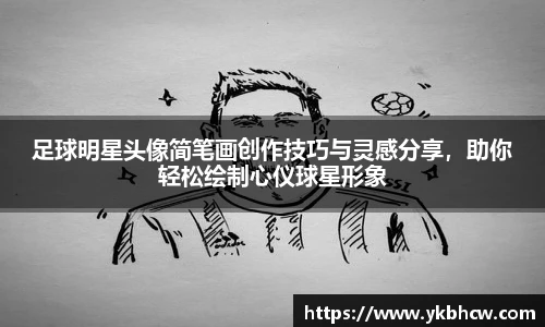 足球明星头像简笔画创作技巧与灵感分享，助你轻松绘制心仪球星形象